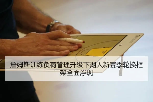 詹姆斯训练负荷管理升级下湖人新赛季轮换框架全面浮现